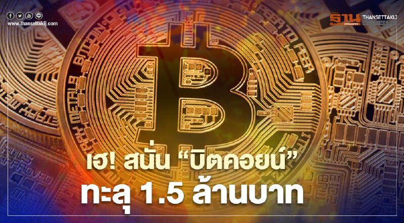 เฮ! สนั่น”บิตคอยน์”ทะลุ 1.5 ล้านบาท