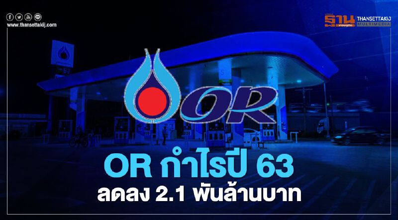 OR กำไรปี 63 ลดลง 2.1 พันล้าน