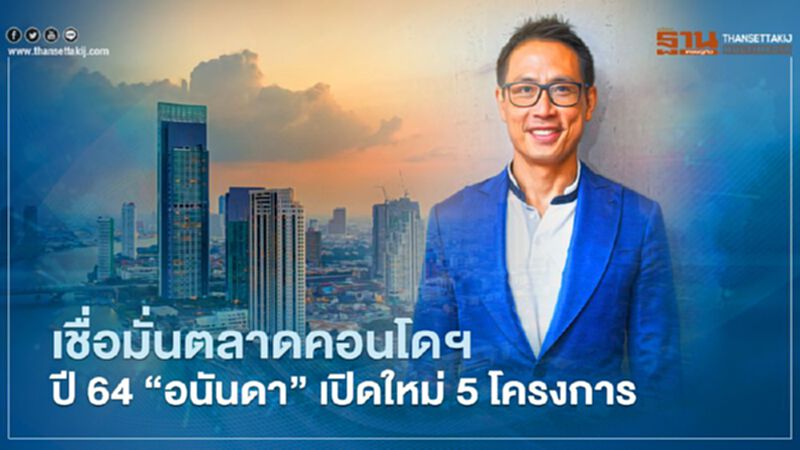 อนันดา ลุยตลาดคอนโดฯ ปี 64 เปิดใหม่ 5 โครงการ 2.4 หมื่นล. อนันดา ลุยตลาดคอนโดฯ ปี 64 เปิดใหม่ 5 โครงการ 2.4 หมื่นล.