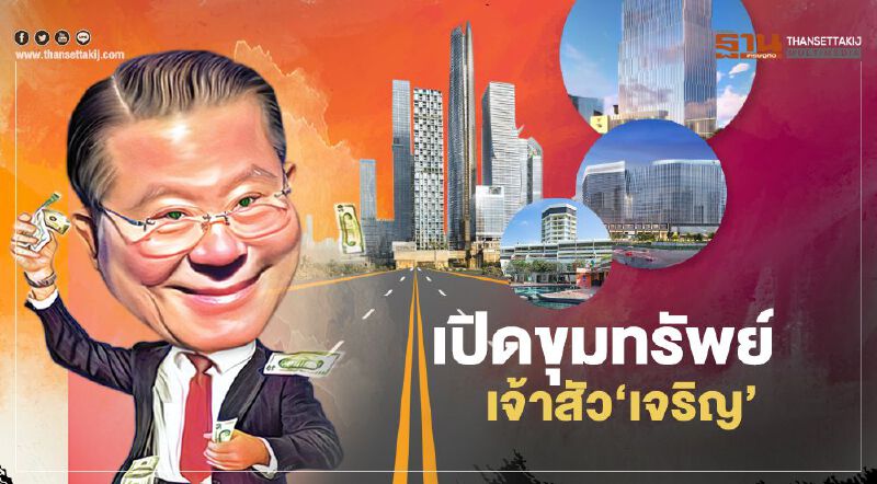 เปิดขุมทรัพย์ เจ้าสัว‘เจริญ’ปั้นมิกซ์ยูส กทม.10พื้นที่ มูลค่าลงทุนเฉียด 3 แสนล้าน