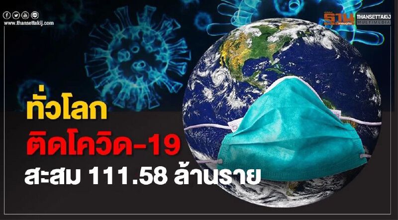 ยอดโควิด 21 ก.พ.64 ทั่วโลกผู้ป่วยเพิ่ม 3.58 แสนราย สะสม 111.58 ล้านราย