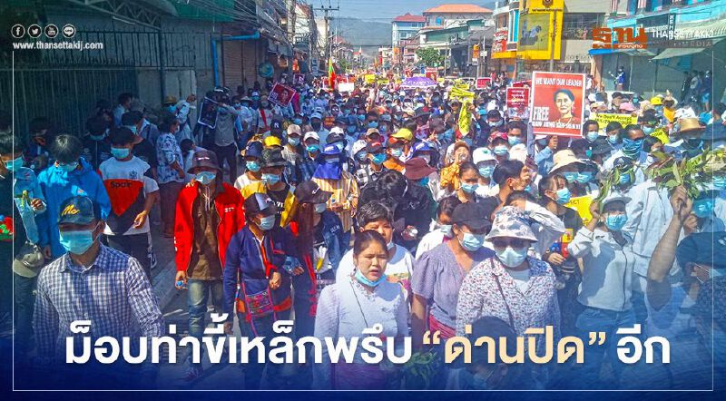 ตามนัดต้านรัฐประหารเมียนมา ม็อบท่าขี้เหล็กพรึบ"ด่านปิด"อีก 