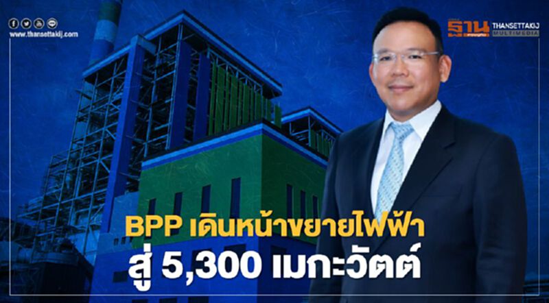 BPP เดินหน้าขยายไฟฟ้าสู่ 5,300 เมกะวัตต์ BPP เดินหน้าขยายไฟฟ้าสู่ 5,300 เมกะวัตต์