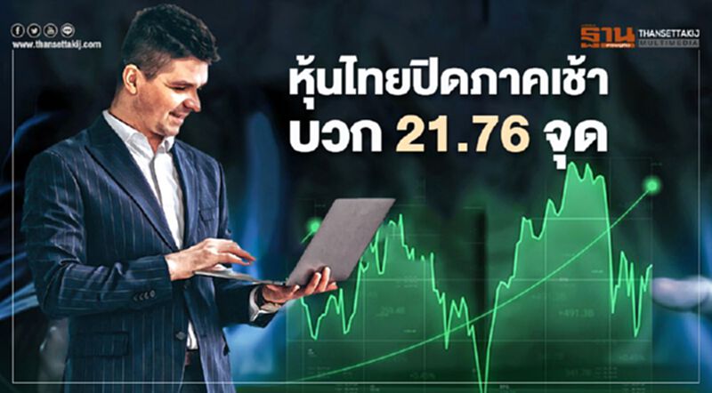 หุ้นไทยปิดภาคเช้าบวก 21.76 จุด หุ้นไทยปิดภาคเช้าบวก 21.76 จุด