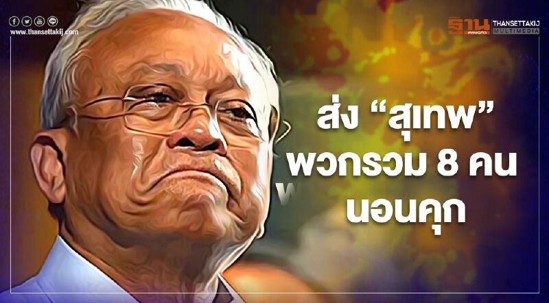 ส่ง“สุเทพ”พวกรวม 8 คนนอนคุก รอศาลอุทธรณ์สั่งประกันตัว