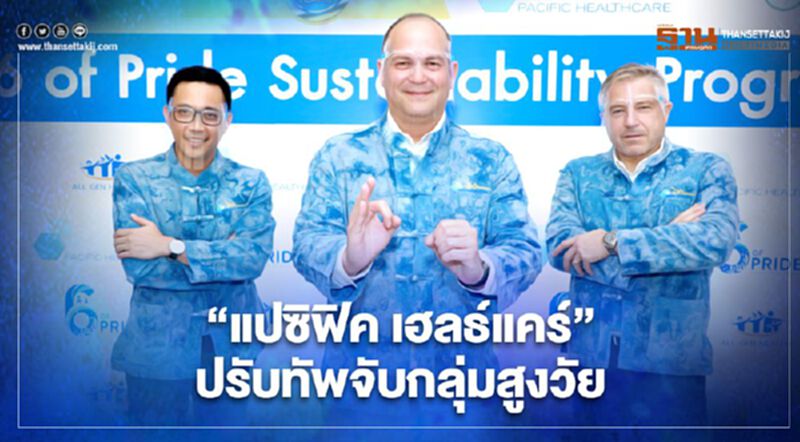“แปซิฟิค เฮลธ์แคร์” ปรับทัพจับกลุ่มสูงวัย “แปซิฟิค เฮลธ์แคร์” ปรับทัพจับกลุ่มสูงวัย