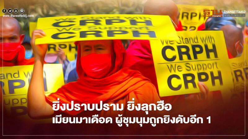 เมียนมาเดือด กองทัพใช้กระสุนจริงยิงสตรีผู้ร่วมชุมนุมดับอีก 1 คณะสงฆ์ร่วมประท้วงขอบิณฑบาตคืนอำนาจประชาชน