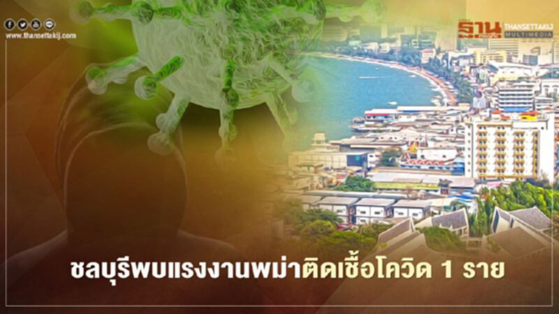 ชลบุรีพบแรงงานพม่าติดเชื้อโควิด-19 เพิ่ม 1 ราย ชลบุรีพบแรงงานพม่าติดเชื้อโควิด-19 เพิ่ม 1 ราย