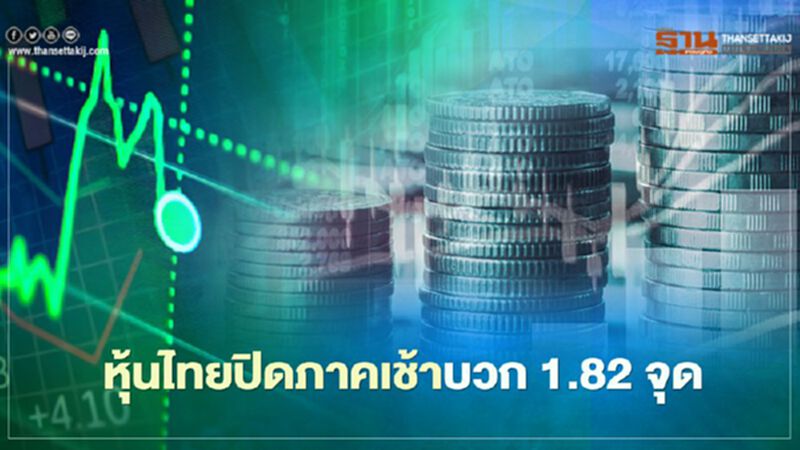 หุ้นไทยปิดภาคเช้าบวก 1.82 จุด หุ้นไทยปิดภาคเช้าบวก 1.82 จุด