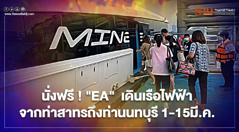 นั่งฟรี ! “EA” ขยายเส้นทางเดินเรือไฟฟ้าติดแอร์จาก"ท่านนทบุรี-ท่าสาทร" ตั้งแต่วันนี้-15มี.ค. นั่งฟรี ! “EA” ขยายเส้นทางเดินเรือไฟฟ้าติดแอร์จาก"ท่านนทบุรี-ท่าสาทร" ตั้งแต่วันนี้-15มี.ค.