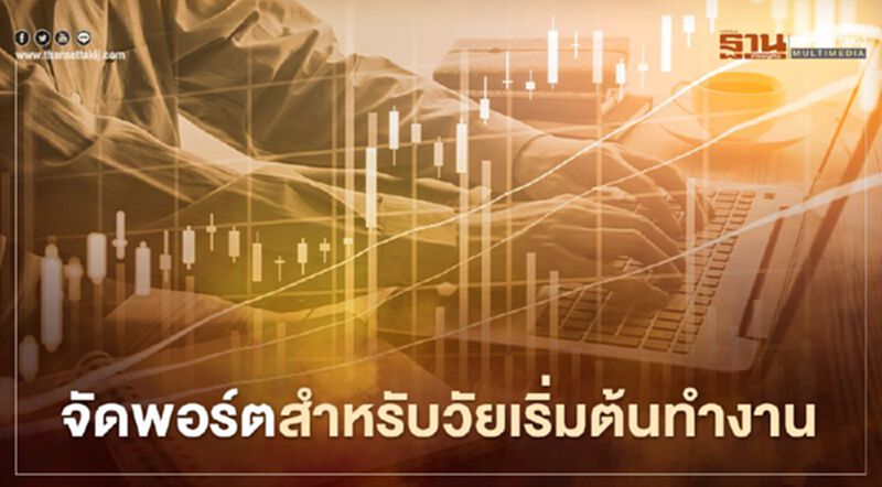 จัดพอร์ตสำหรับวัยเริ่มต้นทำงาน จัดพอร์ตสำหรับวัยเริ่มต้นทำงาน