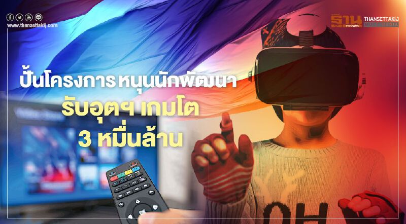 ปั้นโครงการหนุนนักพัฒนา รับอุตฯเกมโต 3 หมื่นล้าน