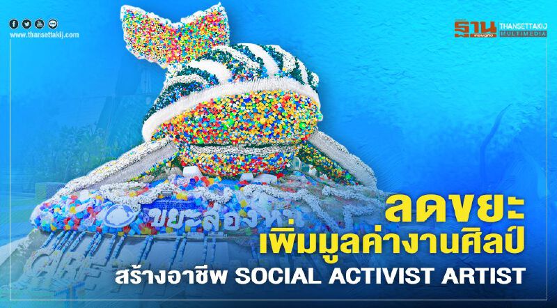 ลดขยะ เพิ่มมูลค่างานศิลป์ สร้างอาชีพ SOCIAL ACTIVIST ARTIST