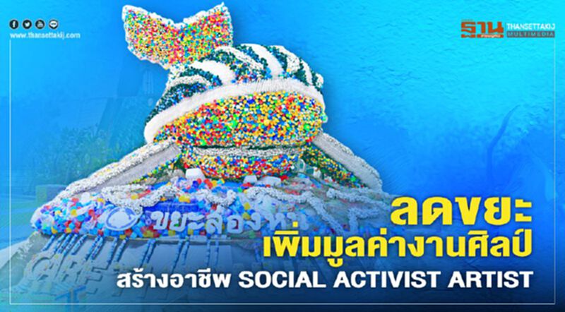 ลดขยะ เพิ่มมูลค่างานศิลป์ สร้างอาชีพ SOCIAL ACTIVIST ARTIST ลดขยะ เพิ่มมูลค่างานศิลป์ สร้างอาชีพ SOCIAL ACTIVIST ARTIST