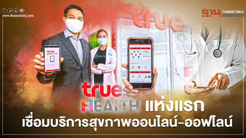 true HEALTH แห่งแรกเชื่อมบริการสุขภาพออนไลน์-ออฟไลน์ true HEALTH แห่งแรกเชื่อมบริการสุขภาพออนไลน์-ออฟไลน์