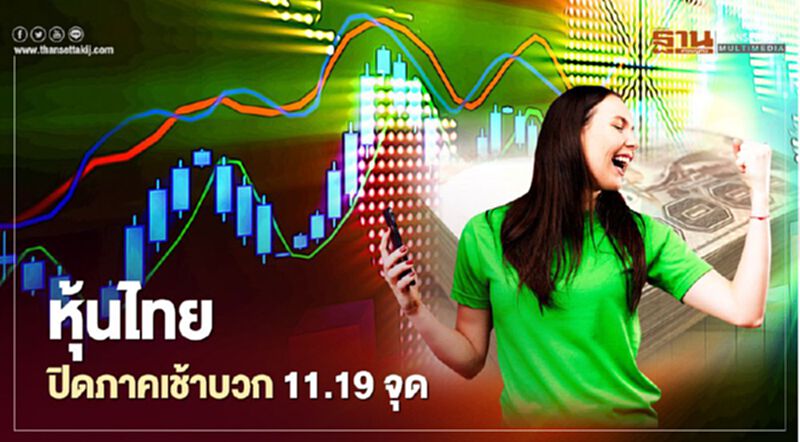 หุ้นไทยปิดภาคเช้าบวก 11.19 จุด หุ้นไทยปิดภาคเช้าบวก 11.19 จุด