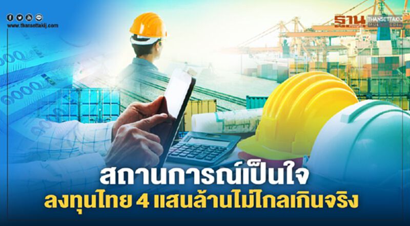 สถานการณ์เป็นใจ ลงทุนไทย 4 แสนล้านไม่ไกลเกินจริง สถานการณ์เป็นใจ ลงทุนไทย 4 แสนล้านไม่ไกลเกินจริง