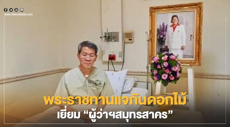 “กรมสมเด็จพระเทพฯ” พระราชทานแจกันดอกไม้เยี่ยม “ผู้ว่าฯสมุทรสาคร”