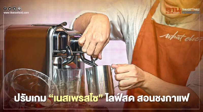 ปรับเกม "เนสเพรสโซ" ไลฟ์สด สอนชงกาแฟ 