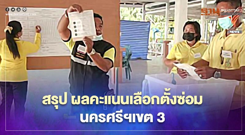 สรุป ผลคะแนนเลือกตั้งซ่อม "นครศรีธรรมราช เขต3" นับคะแนนครบ 100%  เช็กได้ที่นี่