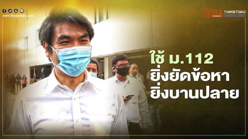“ปิยบุตร”ชี้งัด“ม.112”ดำเนินคดียิ่งยัดข้อหายิ่งบานปลาย