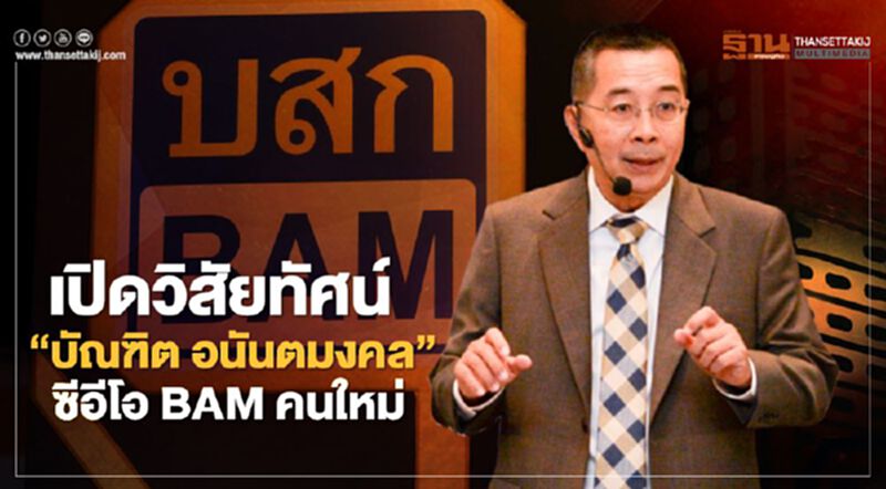 ซีอีโอ BAM ชูบทบาทผู้นำธุรกิจ AMC ใหญ่ที่สุดของไทย ซีอีโอ BAM ชูบทบาทผู้นำธุรกิจ AMC ใหญ่ที่สุดของไทย