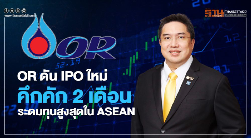 OR ดันIPOใหม่คึกคัก 2 เดือน ระดมทุนสูงสุดใน ASEAN