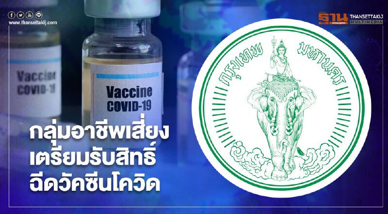 ฉีดวัคซีนต้านโควิด กทม.พร้อมแจ้งกลุ่มอาชีพเสี่ยง เข้ารับสิทธิ์ฉีดวัคซีน 