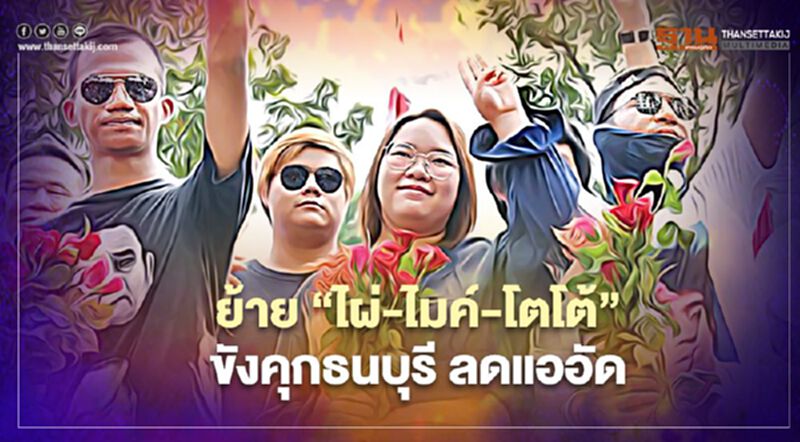 ย้าย"ไผ่-ไมค์-โตโต้" ขังคุกธนบุรี ลดแออัด ย้าย"ไผ่-ไมค์-โตโต้" ขังคุกธนบุรี ลดแออัด