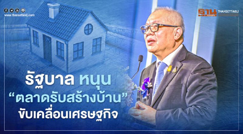 รัฐบาล หนุนธุรกิจอสังหาฯ - ตลาดรับสร้างบ้าน ขับเคลื่อนเศรษฐกิจไทย รัฐบาล หนุนธุรกิจอสังหาฯ - ตลาดรับสร้างบ้าน ขับเคลื่อนเศรษฐกิจไทย