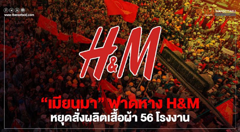 “เมียนมา”ฟาดหาง H&M หยุดสั่งผลิตเสื้อผ้า 56 โรงงาน “เมียนมา”ฟาดหาง H&M หยุดสั่งผลิตเสื้อผ้า 56 โรงงาน