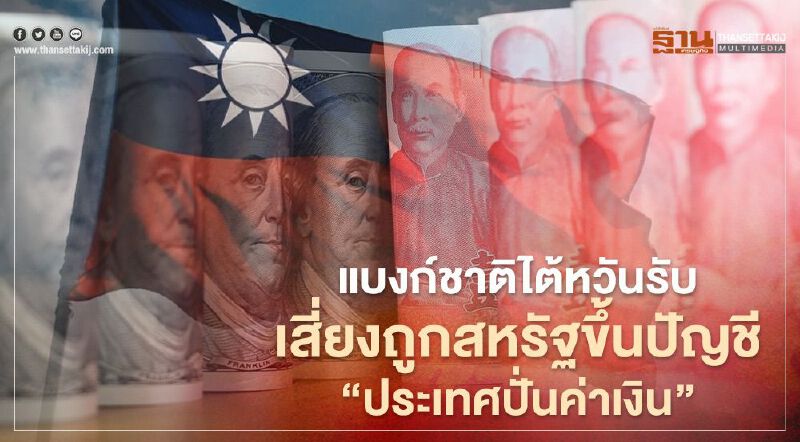 แบงก์ชาติไต้หวันรับ เสี่ยงถูกสหรัฐขึ้นปัญชี “ประเทศปั่นค่าเงิน”ในรอบพิจารณาครึ่งแรกปีนี้ 