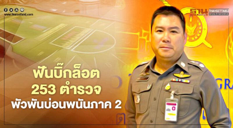 ฟันบิ๊กล็อต 253 ตำรวจพัวพันบ่อนพนันภาค 2 “นายพล”ยันผบ.หมู่ ฟันบิ๊กล็อต 253 ตำรวจพัวพันบ่อนพนันภาค 2 “นายพล”ยันผบ.หมู่