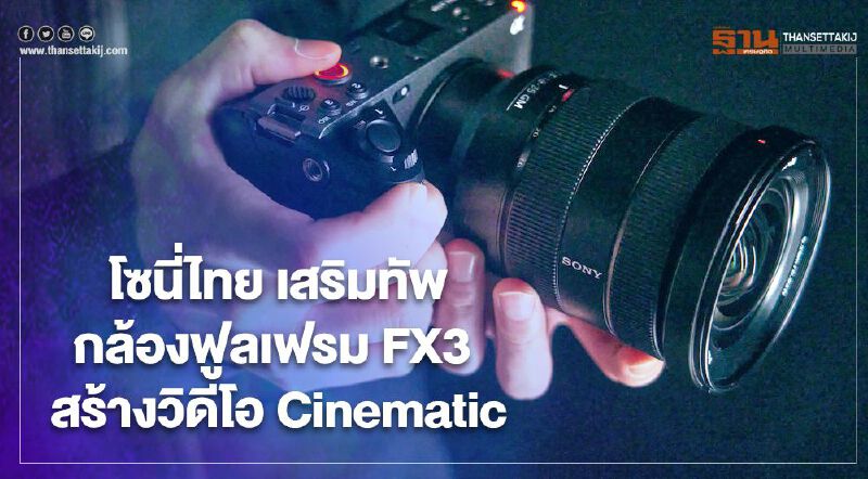 โซนี่ไทย เสริมทัพกล้องฟูลเฟรม FX3 สร้างวิดีโอ Cinematic