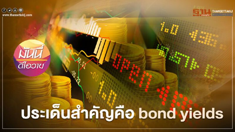 ประเด็นสำคัญ คือ bond yields ประเด็นสำคัญ คือ bond yields