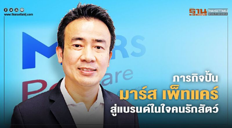 ภารกิจปั้น มาร์ส เพ็ทแคร์ สู่แบรนด์ในใจคนรักสัตว์ ภารกิจปั้น มาร์ส เพ็ทแคร์ สู่แบรนด์ในใจคนรักสัตว์