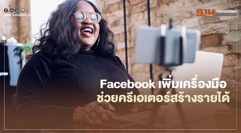 Facebook เพิ่มเครื่องมือช่วยครีเอเตอร์สร้างรายได้ Facebook เพิ่มเครื่องมือช่วยครีเอเตอร์สร้างรายได้