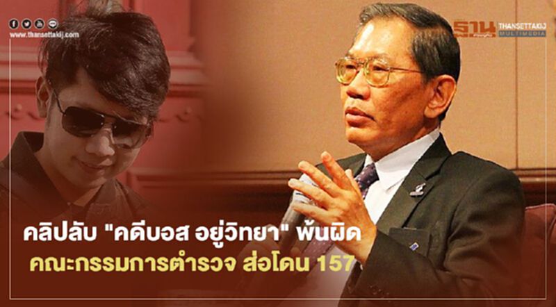 คลิปลับ "คดีบอส อยู่วิทยา" พ้นผิด คณะกรรมการตำรวจอาจโดน 157 คลิปลับ "คดีบอส อยู่วิทยา" พ้นผิด คณะกรรมการตำรวจอาจโดน 157