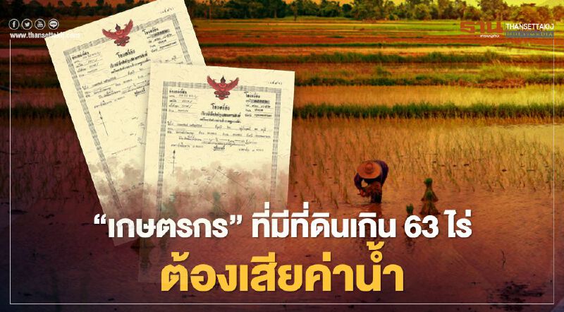 “เกษตรกร” ที่มีที่ดินเกิน 63 ไร่ ต้องเสียค่าน้ำ