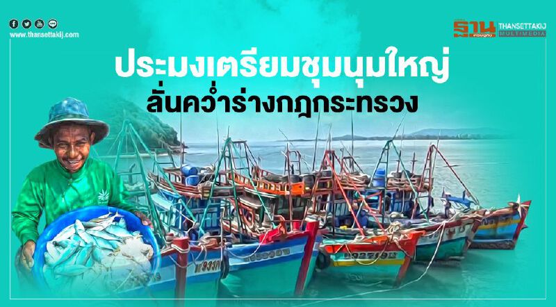 ลั่นคว่ำร่างกฎกระทรวง ประมงเตรียม ชุมนุมใหญ่ เดิมพันอนาคตหมื่นลำ