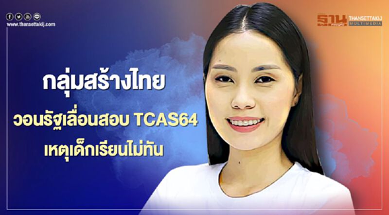 กลุ่มสร้างไทย วอนรัฐเลื่อนสอบ TCAS64 เหตุเด็กเรียนไม่ทัน กลุ่มสร้างไทย วอนรัฐเลื่อนสอบ TCAS64 เหตุเด็กเรียนไม่ทัน