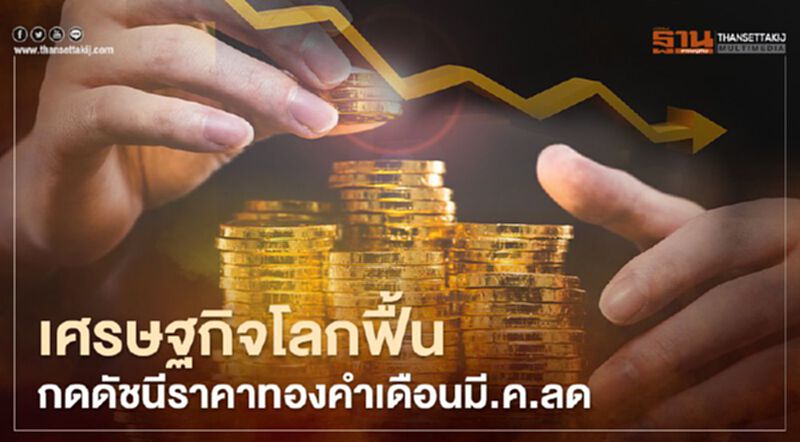 เศรษฐกิจโลกฟื้น กดดัชนีราคาทองคำเดือนมี.ค.ลด เศรษฐกิจโลกฟื้น กดดัชนีราคาทองคำเดือนมี.ค.ลด