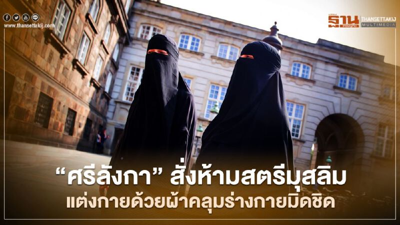 เผยสาเหตุ ทำไม “ศรีลังกา” สั่งห้ามสตรีมุสลิมแต่งกายด้วยผ้าคลุมร่างกายมิดชิด เผยสาเหตุ ทำไม “ศรีลังกา” สั่งห้ามสตรีมุสลิมแต่งกายด้วยผ้าคลุมร่างกายมิดชิด