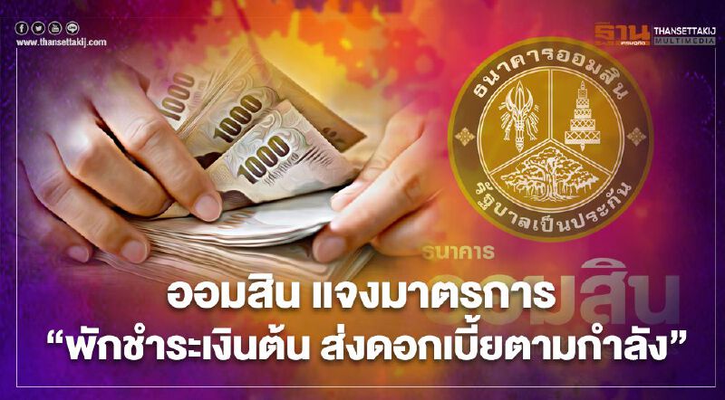 ออมสิน แจงมาตรการ "พักชำระเงินต้น ส่งดอกเบี้ยตามกำลัง”