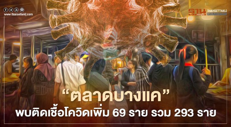'ตลาดบางแค'พบติดเชื้อโควิดแล้ว 293 ราย ลุ้นรอผลตรวจอีก 493 ราย