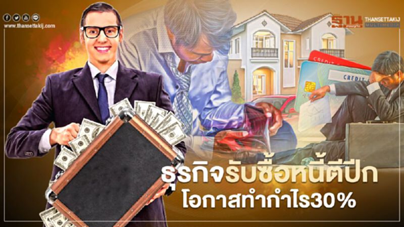 ธุรกิจรับซื้อหนี้ตีปีกโอกาสทำกำไร 30% ธุรกิจรับซื้อหนี้ตีปีกโอกาสทำกำไร 30%