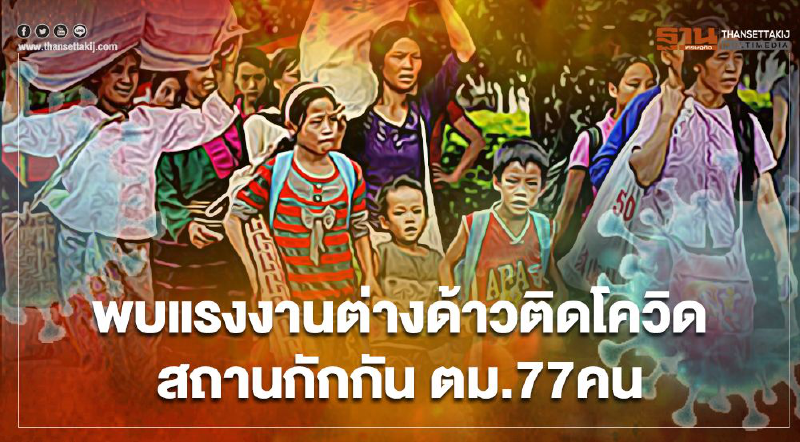 พบแรงงานต่างด้าวติดเชื้อโควิด-19 สถานกักกัน ตม. 77 คน