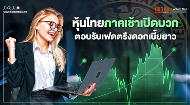 หุ้นไทยภาคเช้าเปิดบวก ตอบรับเฟดตรึงดอกเบี้ยยาว หุ้นไทยภาคเช้าเปิดบวก ตอบรับเฟดตรึงดอกเบี้ยยาว