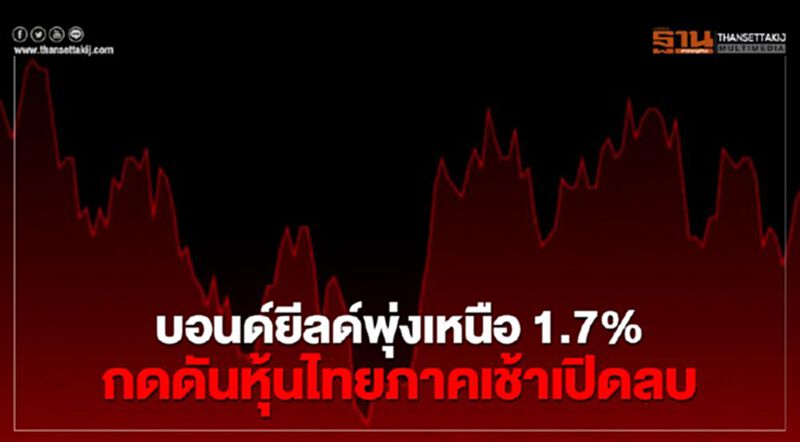 บอนด์ยีลด์พุ่งเหนือ 1.7% กดดันหุ้นไทยภาคเช้าเปิดลบ บอนด์ยีลด์พุ่งเหนือ 1.7% กดดันหุ้นไทยภาคเช้าเปิดลบ