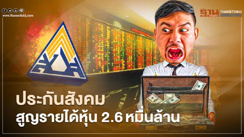 ประกันสังคมสูญรายได้หุ้น 2.6หมื่นล้าน ประกันสังคมสูญรายได้หุ้น 2.6หมื่นล้าน